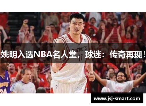 姚明入选NBA名人堂，球迷：传奇再现！