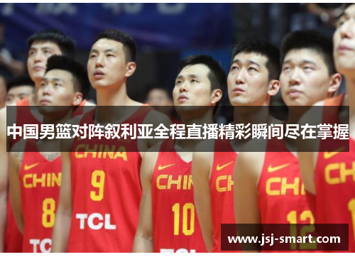 中国男篮对阵叙利亚全程直播精彩瞬间尽在掌握