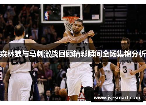 森林狼与马刺激战回顾精彩瞬间全场集锦分析