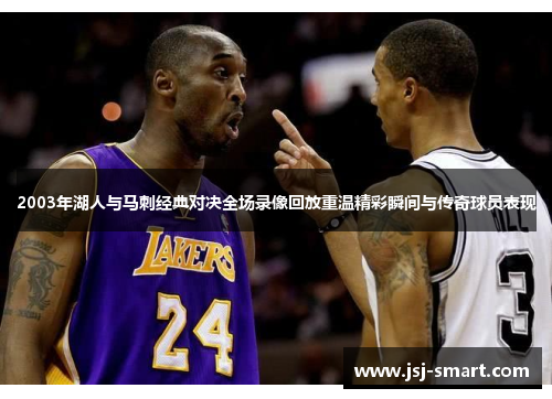 2003年湖人与马刺经典对决全场录像回放重温精彩瞬间与传奇球员表现