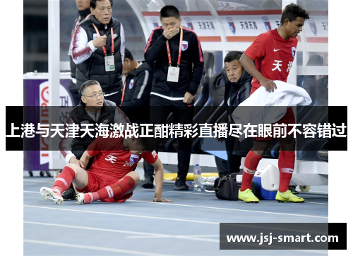 上港与天津天海激战正酣精彩直播尽在眼前不容错过