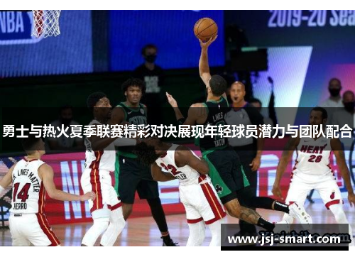 勇士与热火夏季联赛精彩对决展现年轻球员潜力与团队配合